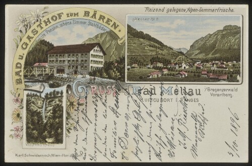 Gruss aus Bad Mellau i/ Bregenzerwald Vorarlberg : Luftcurort I. Ranges : Bad u. Gasthof zum Bären. Vorzüglichste Pension, schöne Zimmer. Stahlbäder im Hause : Mellau 750 m. : Wasserfall b/ Mellau ... : [Correspondenz-Karte An ... in ...]