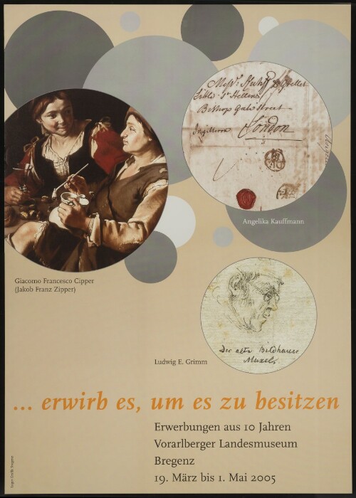 ... erwirb es, um es zu besitzen : Erwerbung aus 10 Jahren Vorarlberger Landesmuseum Bregenz : Giacomo Francesco Cipper (Jakob Franz Zipper), Angelika Kauffmann, Ludwig E. Grimm