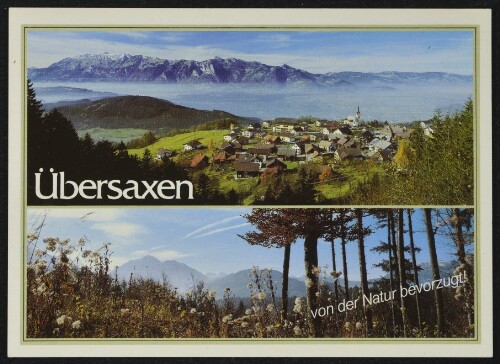 Übersaxen ... von der Natur bevorzugt! : [Ferienort Übersaxen, 900 m, gegen Rheintal und Schweizer Berge Vorarlberg, Österreich ...]