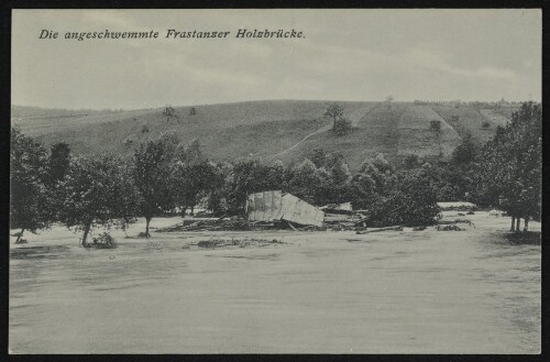 [Frastanz] Die angeschwemmte Frastanzer Holzbrücke : [Die Hochwasserkatastrophe in Vorarlberg am 15. und 16. Juni 1910 ...]