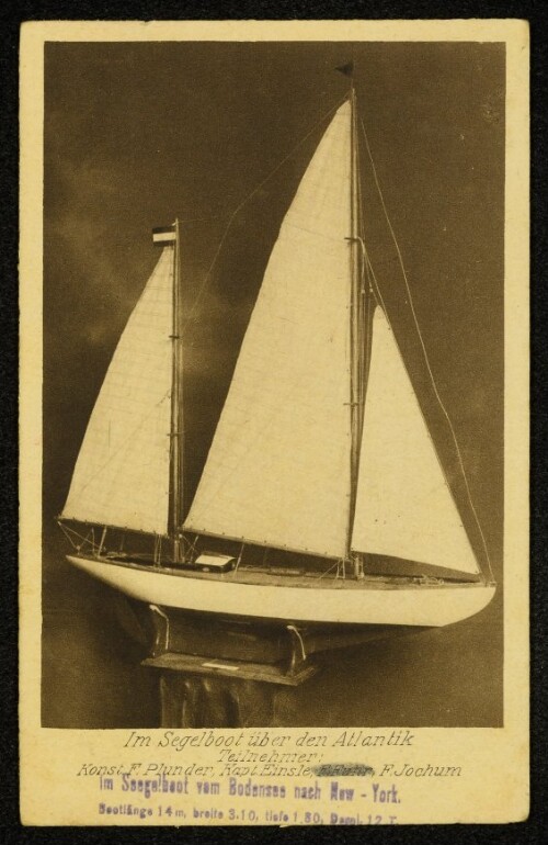 Im Segelboot über den Atlantik : Teilnehmer: Konst. F. Plunder, Kapt. Einsle, F. Jochum : Im Seegelboot [!] vom Bodensee nach New-York. Bootslänge 14 m, breite 3.10, tiefe 1.80 , Pegel 12 T.