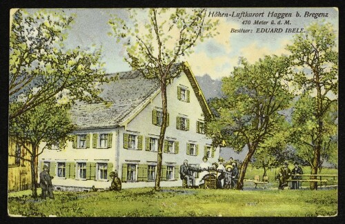 Höhen-Luftkurort Haggen b. Bregenz : 470 Meter ü. d. M. : Besitzer: Eduard Ibele