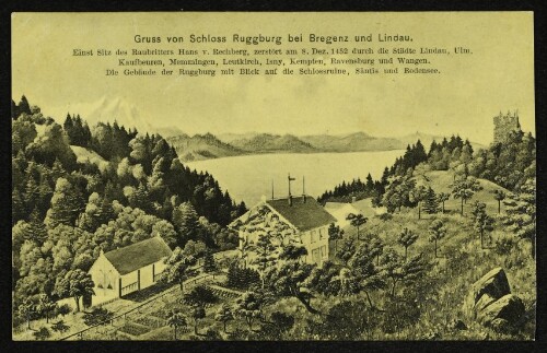 Gruss von Schloss Ruggburg bei Bregenz und Lindau : Einst Sitz des Raubritters Hans v. Rechberg, zerstört am 8. Dez. 1452 durch die Städte Lindau, Ulm, Kaufbeuren, Memmingen, Leutkirch, Isny, Kempten, Ravensburg und Wangen. Die Gebäude der Ruggburg mit Blick auf die Schlossruine, Säntis und Bodensee