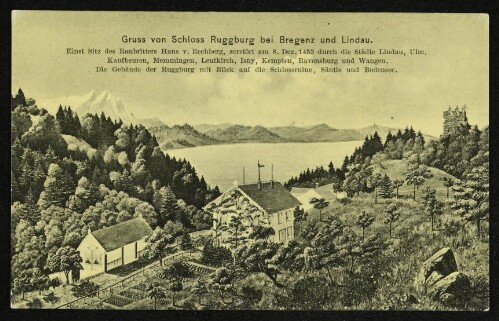 Gruss von Schloss Ruggburg bei Bregenz und Lindau : Einst Sitz des Raubritters Hans v. Rechberg, zerstört am 8. Dez. 1452 durch die Städte Lindau, Ulm, Kaufbeuren, Memmingen, Leutkirch, Isny, Kempten, Ravensburg und Wangen. Die Gebäude der Ruggburg mit Blick auf die Schlossruine, Säntis und Bodensee