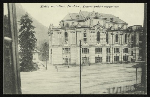 Stella matutina, Neubau : Eiserne Brücke weggerissen : Die Hochwasserkatastrophe in Feldkirch (Vorarlberg) am 15. und 16. Juni 1910