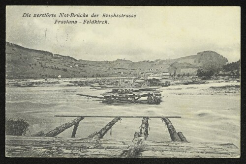 Die zerstörte Not-Brücke der Reichsstrasse Frastanz - Feldkirch : Die Hochwasserkatastrophe in Vorarlberg am 15. und 16. Juni 1910