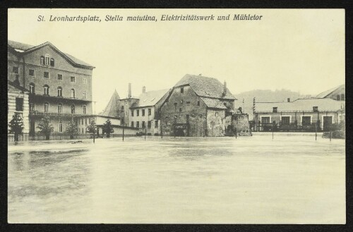 St. Leonhardsplatz, Stella matutina, Elektrizitätswerk und Mühletor : Die Hochwasserkatastrophe in Feldkirch (Vorarlberg) am 15. und 16. Juni 1910