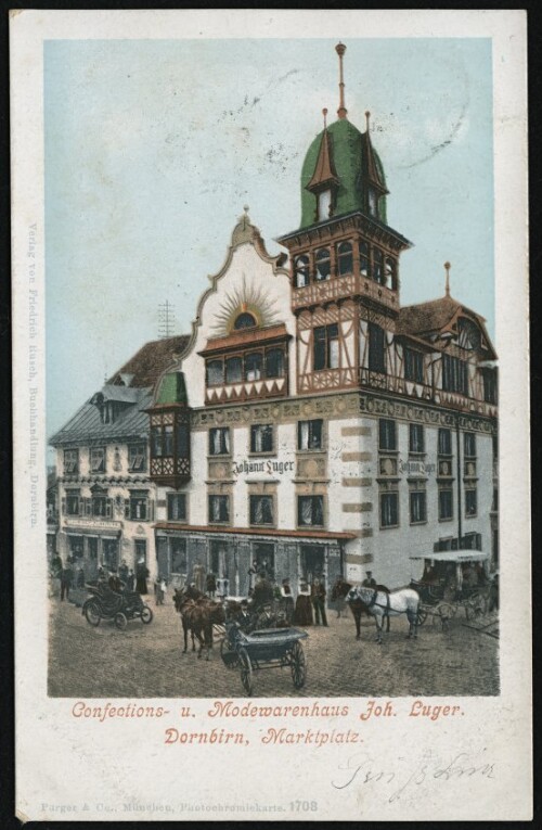 Confections- u. Modewarenhaus Joh. Luger : Dornbirn, Marktplatz : [Correspondenz-Karte ...]